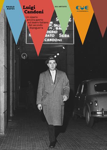 Luigi Candoni. Un sipario ancora aperto sul teatro italiano del secondo dopoguerra - Paolo Patui - Libro Cue Press 2024, Gli artisti | libraccio.click