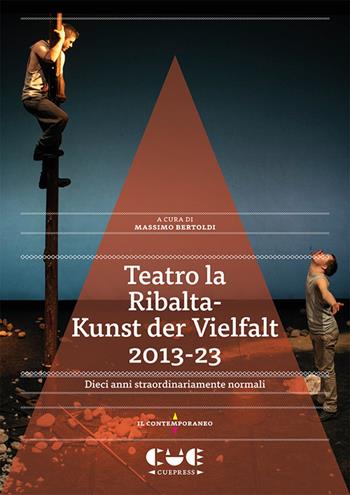 Teatro la Ribalta-Kunst der Vielfalt 2013-23. Dieci anni straordinariamente normali - Massimo Bertoldi - Libro Cue Press 2024, Il contemporaneo | libraccio.click