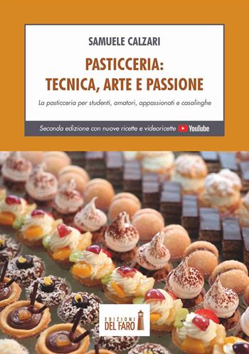 Pasticceria. Tecnica, arte e passione. La pasticceria per studenti, amatori, appassionati e casalinghe - Samuele Calzari - Libro Edizioni del Faro 2021 | libraccio.click