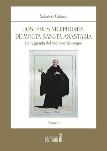 Josephus Nicephorus de Mocta Sancta Anastasia. La leggenda del monaco Giuseppe - Salvatore Calanna - Libro Edizioni del Faro 2021 | libraccio.click