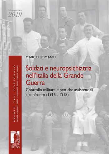 Soldati e neuropsichiatria nell'Italia della Grande guerra. Controllo militare e pratiche assistenziali a confronto (1915-1918) - Marco Romano - Libro Firenze University Press 2020, Premio tesi di dottorato | libraccio.click