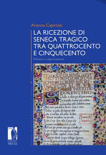 La ricezione di Seneca tragico tra Quattrocento e Cinquecento. Edizioni e volgarizzamenti - Arianna Capirossi - Libro Firenze University Press 2021, Premio ricerca Città di Firenze | libraccio.click