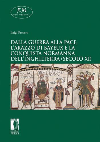 Dalla guerra alla pace. L’arazzo di Bayeux e la conquista normanna dell’Inghilterra (secolo XI) - Luigi Provero - Libro Firenze University Press 2021, Reti medievali. E-book. Monografie | libraccio.click