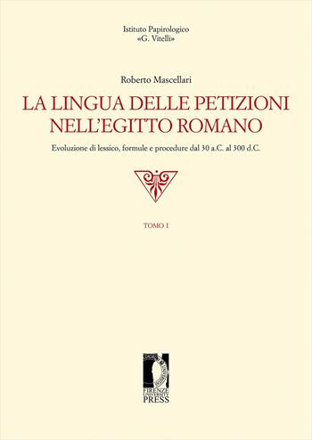 La lingua delle petizioni nell'Egitto romano. Evoluzione di lessico, formule e procedure dal 30 a.C. al 300 d.C. - Roberto Mascellari - Libro Firenze University Press 2022, Edizioni dell'Istituto papirologico «G. Vitelli» | libraccio.click