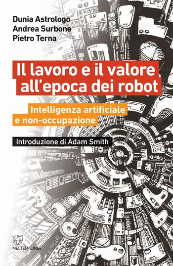 Il lavoro e il valore all'epoca dei robot. Intelligenza artificiale e non-occupazione - Dunia Astrologo, Andrea Surbone, Pietro Terna - Libro Meltemi 2019, Linee | libraccio.click