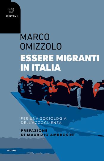 Essere migranti in Italia. Per una sociologia dell'accoglienza - Marco Omizzolo - Libro Meltemi 2019, Motus. Studi sulla società | libraccio.click