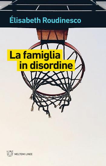 La famiglia in disordine - Élisabeth Roudinesco - Libro Meltemi 2020, Linee | libraccio.click