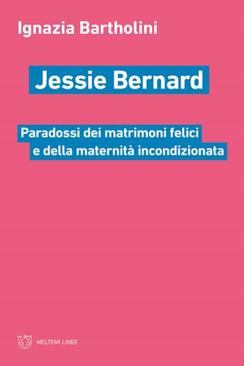 Jessie Bernard. Paradossi dei matrimoni felici e della maternità incondizionata - Ignazia Bartholini - Libro Meltemi 2022, Linee | libraccio.click