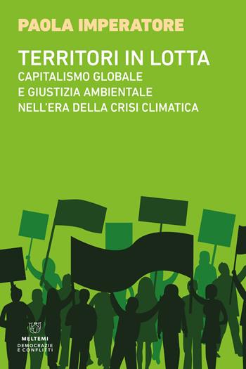 Territori in lotta. Capitalismo globale e giustizia ambientale nell'era della crisi climatica - Paola Imperatore - Libro Meltemi 2023, Democrazie e conflitti | libraccio.click