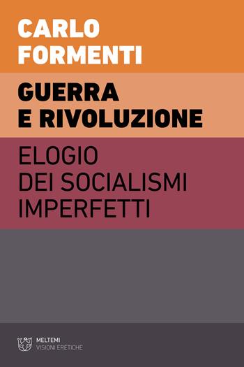 Guerra e rivoluzione. Elogio dei socialismi imperfetti - Carlo Formenti - Libro Meltemi 2023, Visioni eretiche | libraccio.click