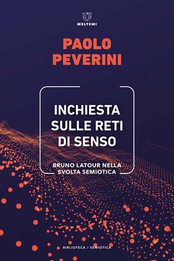 Inchiesta sulle reti di senso. Bruno Latour nella svolta semiotica - Paolo Peverini - Libro Meltemi 2023, Biblioteca/semiotica | libraccio.click