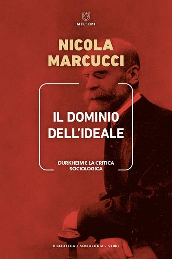 Il dominio dell'ideale. Durkheim e la critica sociologica - Nicola Marcucci - Libro Meltemi 2023, Biblioteca/sociologia. Studi | libraccio.click