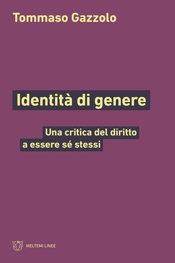 Identità di genere. Una critica del diritto a essere sé stessi - Tommaso Gazzolo - Libro Meltemi 2023, Linee | libraccio.click