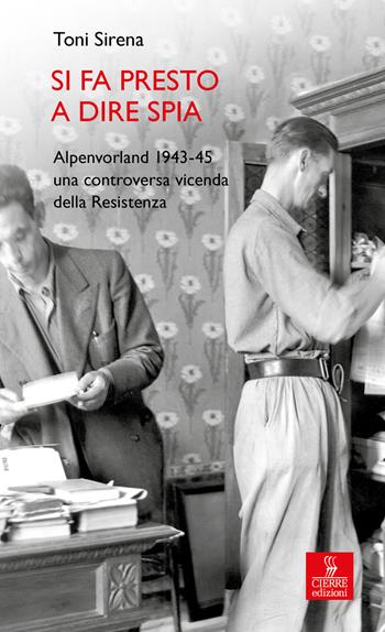 Si fa presto a dire spia. Alpenvorland 1943-45 una controversa vicenda della Resistenza - Toni Sirena - Libro Cierre edizioni 2025, Percorsi della memoria | libraccio.click