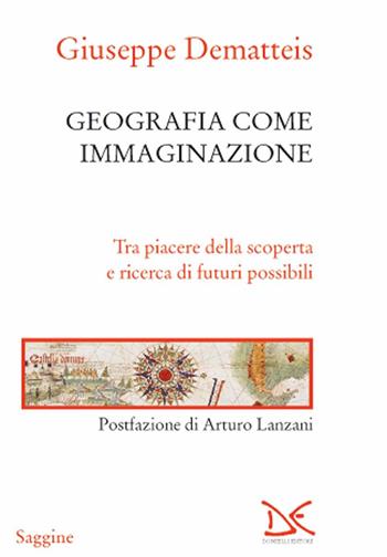 Geografia come immaginazione. Tra piacere della scoperta e ricerca di futuri possibili - Giuseppe Dematteis - Libro Donzelli 2021, Saggine | libraccio.click