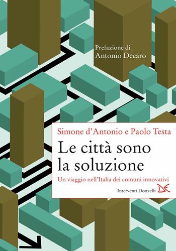Le città sono la soluzione. Un viaggio nell'Italia dei comuni innovativi - Simone D'Antonio, Paolo Testa - Libro Donzelli 2021, Interventi | libraccio.click