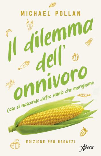 Il dilemma dell'onnivoro. Cosa si nasconde dietro quello che mangiamo - Michael Pollan - Libro Aboca Edizioni 2022 | libraccio.click