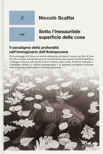 Sotto l'inesauribile superficie delle cose. Il paradigma della profondità nell'immaginario dell'Antropocene - Niccolò Scaffai - Libro Aboca Edizioni 2025, Saggi | libraccio.click