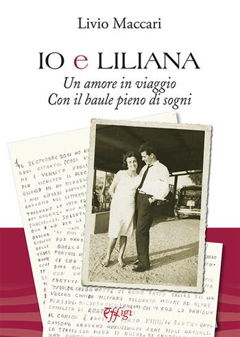 Io e Liliana. Un amore in viaggio con il baule pieno di sogni - Livio Maccari - Libro C&P Adver Effigi 2021, Archivi riemersi | libraccio.click