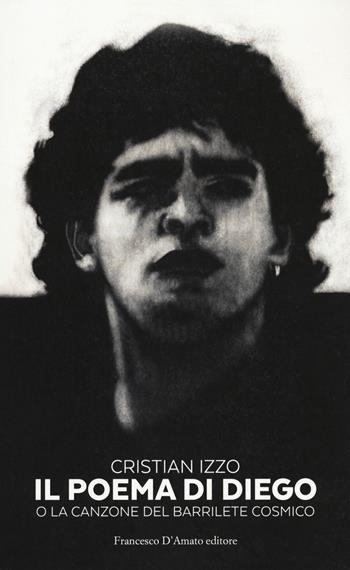 Il poema di Diego o la canzone del barrilete cosmico - Cristian Izzo - Libro Francesco D'Amato 2021 | libraccio.click