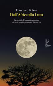 Dall'Africa alla luna. La storia dell'umanità raccontata da archeologia, genetica e linguistica