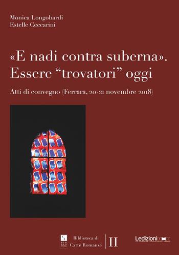 «E nadi contra suberna». Essere «trovatori» oggi. Atti di Convegno (Ferrara, 20-21 novembre 2018)  - Libro Ledizioni 2021, Biblioteca di carte romanze | libraccio.click