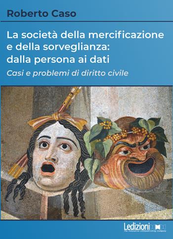 La società della mercificazione e della sorveglianza: dalla persona ai dati. Casi e problemi di diritto civile - Roberto Caso - Libro Ledizioni 2021 | libraccio.click