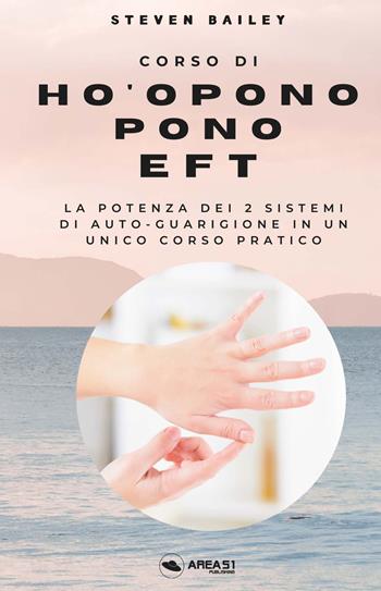 Corso di Ho'oponopono EFT. La potenza dei due sistemi di auto-guarigione in un unico corso pratico - Steven Bailey - Libro Ledizioni 2023, Crescita personale | libraccio.click