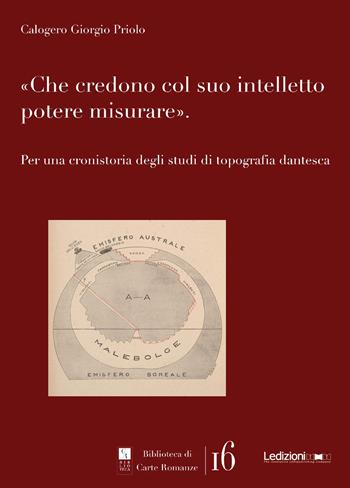Che credono col suo intelletto potere misurare. Per una cronistoria degli studi di topografia dantesca - Calogero Giorgio Priolo - Libro Ledizioni 2023, Biblioteca di carte romanze | libraccio.click