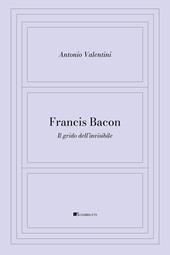 Francis Bacon. Il grido dell'invisibile