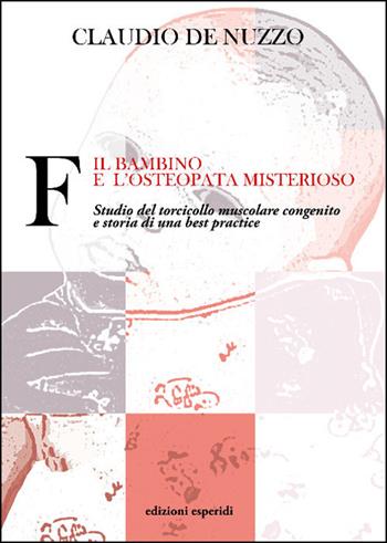 F. Il bambino e l'osteopata misterioso. Studio del torcicollo muscolare congenito e storia di una best practice - Claudio De Nuzzo - Libro Esperidi 2025 | libraccio.click