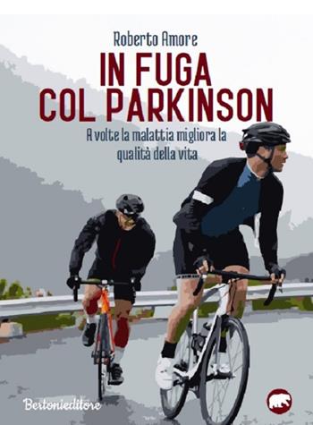 In fuga con il Parkinson. A volte la malattia migliora la qualità della vita - Roberto Amore - Libro Bertoni Editore 2020 | libraccio.click