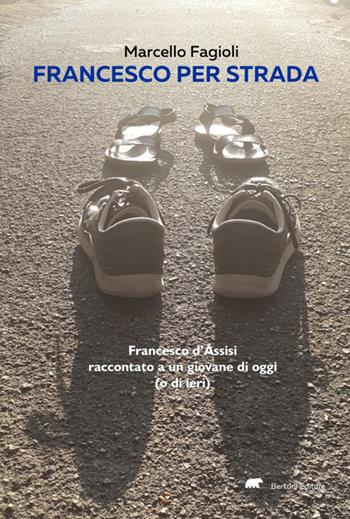 Francesco per strada. Francesco d’Assisi raccontato a un giovane di oggi (o di ieri) - Marcello Fagioli - Libro Bertoni Editore 2022 | libraccio.click