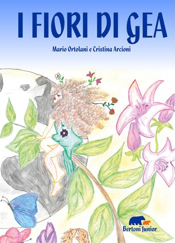 I fiori di Gea. Ediz. a colori - Mario Ortolani, Cristina Arcioni - Libro Bertoni Editore 2023 | libraccio.click