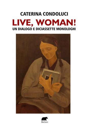 Live, Woman! Un dialogo e diciassette monologhi - Caterina Condoluci - Libro Bertoni Editore 2025 | libraccio.click