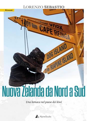 Nuova Zelanda da nord a sud. Una lumaca nel paese dei kiwi - Lorenzo Sebastio - Libro Alpine Studio 2022, Orizzonti 2.0 | libraccio.click