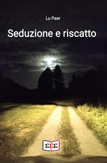 Seduzione e riscatto. Che avventura straordinaria è la vita - Lu Paer - Libro EEE - Edizioni Tripla E 2025, I Mainstream | libraccio.click