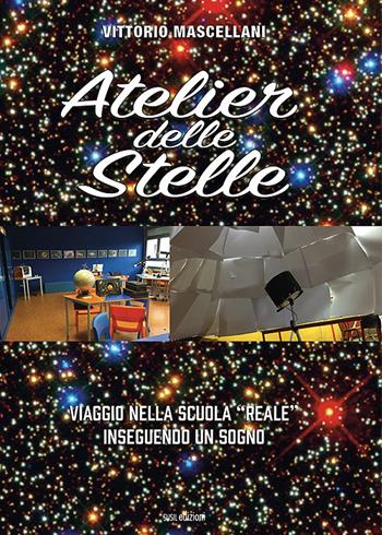Atelier delle stelle. Viaggio nella scuola «reale» inseguendo un sogno - Vittorio Mascellani - Libro Susil Edizioni 2021, Multitudo | libraccio.click