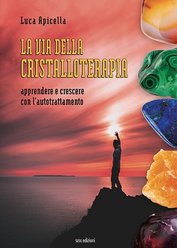 La via della Cristalloterapia. Apprendere e crescere con l'autotrattamento - Luca Apicella - Libro Susil Edizioni 2022, Mater natura | libraccio.click