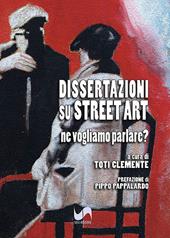 Dissertazioni su Street Art. Ne vogliamo parlare? Ediz. illustrata