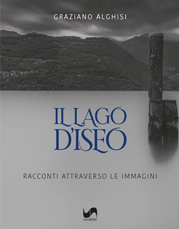 Il lago d'Iseo. Racconti attraverso le immagini - Graziano Alghisi - Libro Susil Edizioni 2023, Journey | libraccio.click