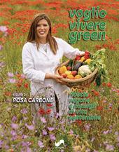 Voglio vivere green. Ricette vegane e consigli di vita sostenibile. Ediz. illustrata