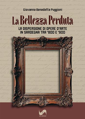 La bellezza perduta. La dispersione di opere d'arte in Sardegna tra '800 e '900 - Giovanna Benedetta Puggioni - Libro Susil Edizioni 2024, Art history | libraccio.click