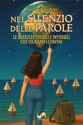 Nel silenzio delle parole. Le barriere visibili e invisibili che segnano i confini. Ediz. illustrata