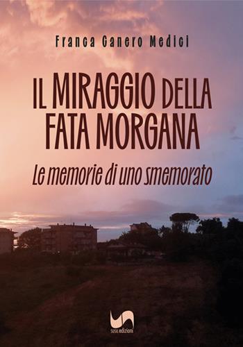 Il miraggio della fata Morgana. Le memorie di uno smemorato - Franca Canero Medici - Libro Susil Edizioni 2025, Novelise | libraccio.click