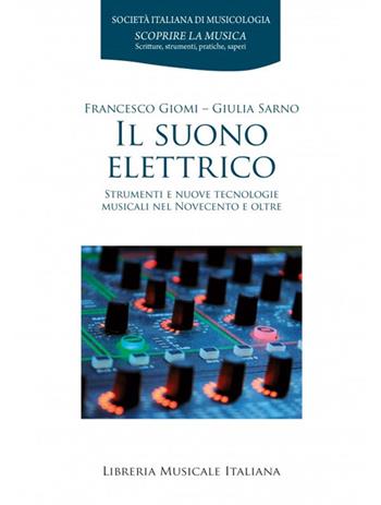Il suono elettrico. Strumenti e nuove tecnologie musicali nel Novecento e oltre - Francesco Giomi, Giulia Sarno - Libro LIM 2024, Scoprire la musica | libraccio.click
