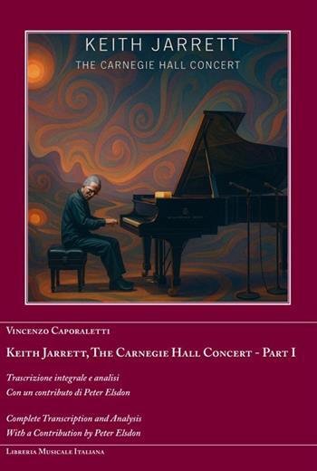 Keith Jarrett. The Carnegie Hall Concert. Ediz. italiana e inglese. Vol. 1: Trascrizione integrale e analisi - Vincenzo Caporaletti - Libro LIM 2025, Grooves | libraccio.click