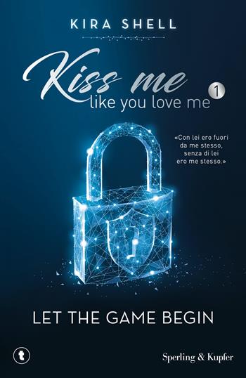 Let the game begin. Kiss me like you love me. Ediz. italiana. Vol. 1 - Kira Shell - Libro Sperling & Kupfer 2021, Tascabili Sperling | libraccio.click
