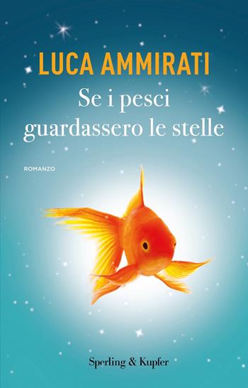 Se i pesci guardassero le stelle - Luca Ammirati - Libro Sperling & Kupfer 2022, Paperback Original | libraccio.click