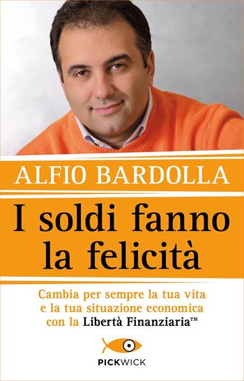 I soldi fanno la felicità. Cambia per sempre la tua vita e la tua situazione economica con la Libertà finanziaria - Alfio Bardolla - Libro Sperling & Kupfer 2022, Tascabili Sperling | libraccio.click